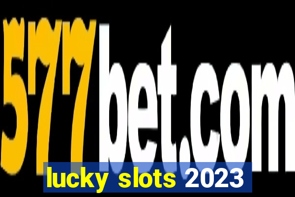 lucky slots 2023